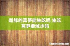 新鲜的莴笋能生吃吗 生吃莴笋要焯水吗