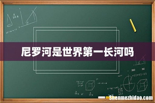 尼罗河是世界第一长河吗