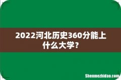 2022河北历史360分能上什么大学？