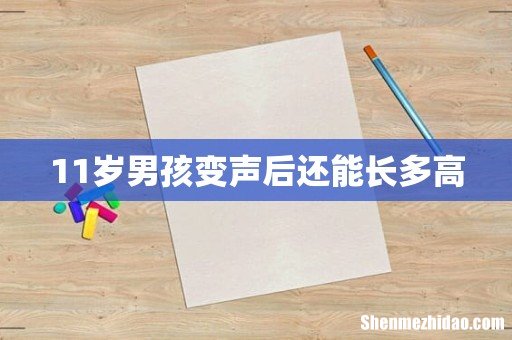 11岁男孩变声后还能长多高