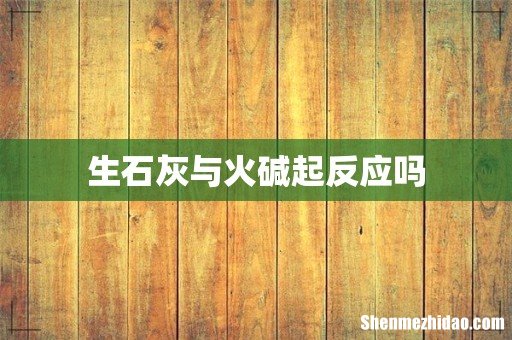生石灰与火碱起反应吗