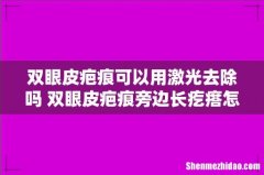 双眼皮疤痕可以用激光去除吗 双眼皮疤痕旁边长疙瘩怎么回事