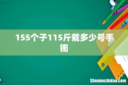 155个子115斤戴多少号手镯