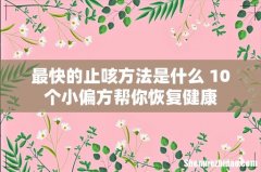最快的止咳方法是什么 10个小偏方帮你恢复健康