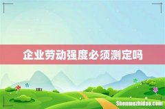 企业劳动强度必须测定吗