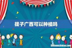 提子广西可以种植吗