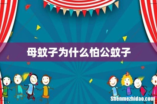 母蚊子为什么怕公蚊子