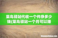 菜鸟驿站一个月可以赚多少钱- 菜鸟驿站代收一个件挣多少钱