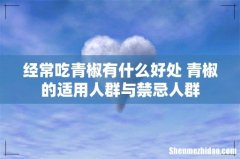 经常吃青椒有什么好处 青椒的适用人群与禁忌人群