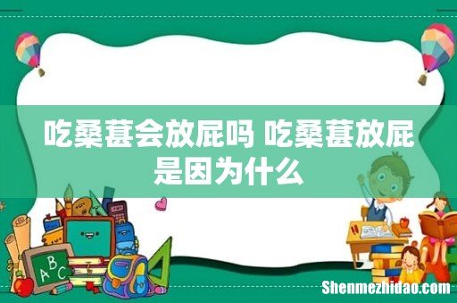吃桑葚会放屁吗 吃桑葚放屁是因为什么