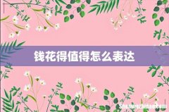 钱花得值得怎么表达