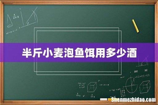 半斤小麦泡鱼饵用多少酒