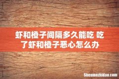 虾和橙子间隔多久能吃 吃了虾和橙子恶心怎么办