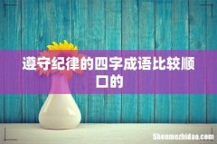遵守纪律的四字成语比较顺口的