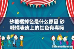 砂糖橘掉色是什么原因 砂糖橘表皮上的红色有毒吗