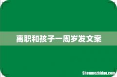离职和孩子一周岁发文案