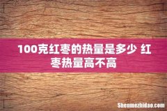 100克红枣的热量是多少 红枣热量高不高
