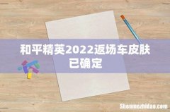 和平精英2022返场车皮肤已确定
