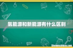 氢能源和新能源有什么区别