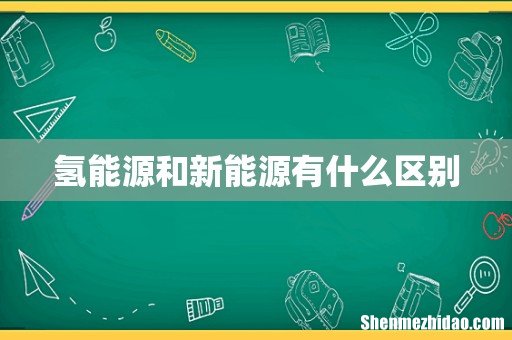 氢能源和新能源有什么区别
