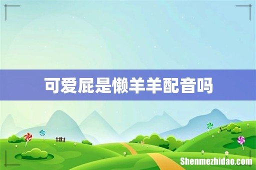 可爱屁是懒羊羊配音吗