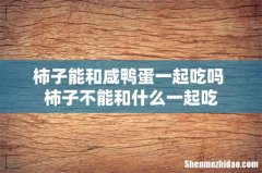 柿子能和咸鸭蛋一起吃吗 柿子不能和什么一起吃