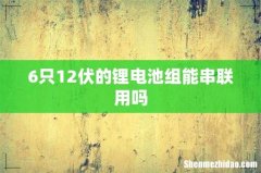 6只12伏的锂电池组能串联用吗