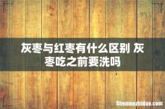 灰枣与红枣有什么区别 灰枣吃之前要洗吗