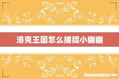 洛克王国怎么捕捉小幽幽