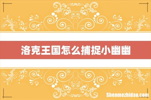 洛克王国怎么捕捉小幽幽