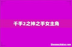 千手2之神之手女主角