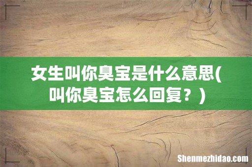 叫你臭宝怎么回复? 女生叫你臭宝是什么意思