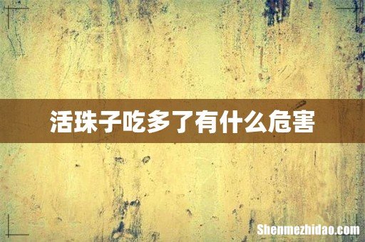 活珠子吃多了有什么危害