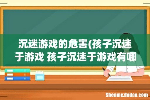 孩子沉迷于游戏 孩子沉迷于游戏有哪些危害 沉迷游戏的危害