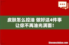 皮肤怎么控油 做好这4件事让你不再油光满面！