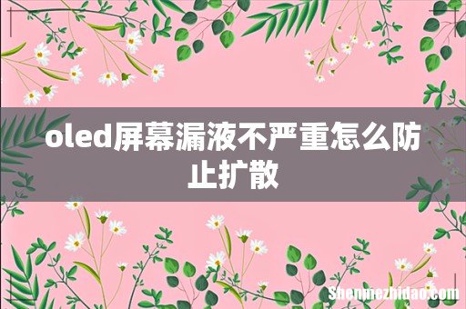 oled屏幕漏液不严重怎么防止扩散