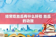 经常吃丝瓜有什么好处 丝瓜的功效