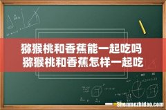 猕猴桃和香蕉能一起吃吗 猕猴桃和香蕉怎样一起吃