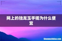 网上的独龙玉手镯为什么便宜
