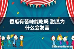 香瓜有苦味能吃吗 甜瓜为什么会发苦