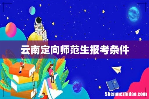 云南定向师范生报考条件
