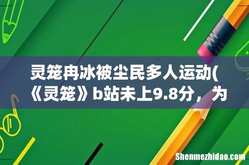 《灵笼》b站未上9.8分,为何难以封神? 灵笼冉冰被尘民多人运动