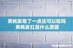 黄桃发霉了一点还可以吃吗 黄桃发红是什么原因