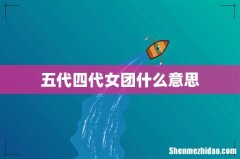五代四代女团什么意思