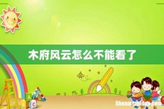 木府风云怎么不能看了
