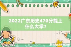 2022广东历史470分能上什么大学？