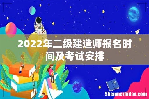 2022年二级建造师报名时间及考试安排