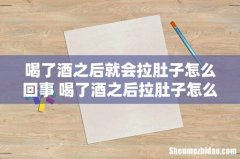 喝了酒之后就会拉肚子怎么回事 喝了酒之后拉肚子怎么办