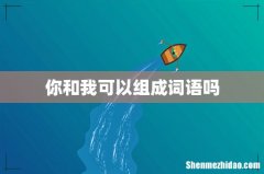你和我可以组成词语吗