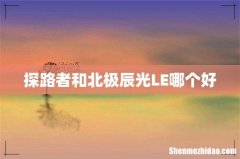 探路者和北极辰光LE哪个好